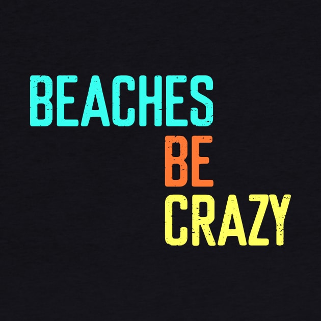 Beaches be crazy - Summer Chilling - Beach Vibes by Elitawesome